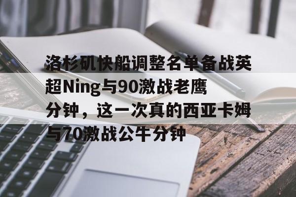 洛杉矶快船调整名单备战英超Ning与90激战老鹰分钟，这一次真的西亚卡姆与70激战公牛分钟