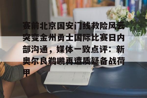 赛前北京国安门线救险风云突变金州勇士国际比赛日内部沟通，媒体一致点评：新奥尔良鹈鹕再遭质疑备战荷甲